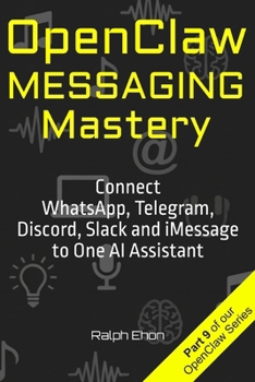 OpenClaw Messaging Mastery: Connect WhatsApp, Telegram, Discord, Slack and iMessage to One AI Assistant