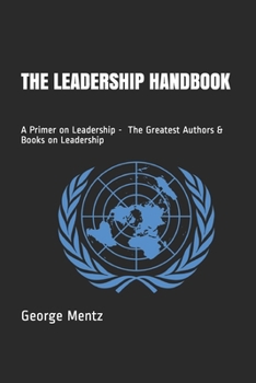 Paperback The Leadership Handbook - A Primer on Leadership - The Greatest Authors & Books on Leadership Book