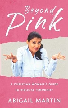 Beyond Pink: A Christian Woman's Guide to Biblical Femininity