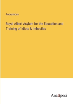 Paperback Royal Albert Asylum for the Education and Training of Idiots & Imbeciles Book