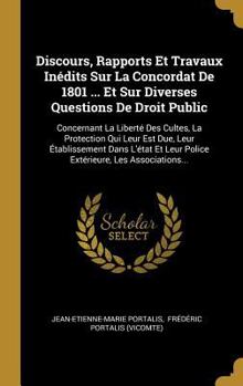 Hardcover Discours, Rapports Et Travaux Inédits Sur La Concordat De 1801 ... Et Sur Diverses Questions De Droit Public: Concernant La Liberté Des Cultes, La Pro [French] Book