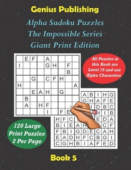 Paperback ALPHA Sudoku Puzzles - The Impossible Series - Giant Print Edition Book 5: Sudoku Level 19 ALPHA - The Ultimate Challenge Book