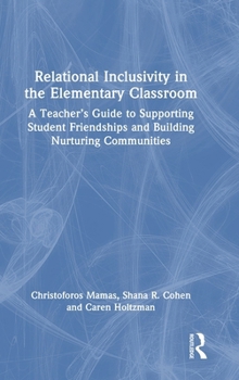 Hardcover Relational Inclusivity in the Elementary Classroom: A Teacher's Guide to Supporting Student Friendships and Building Nurturing Communities Book