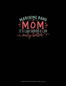 Marching Band Mom It's Like Having A Life Only Better: Composition Notebook: Wide Ruled