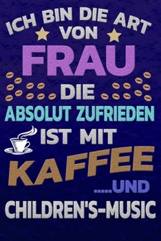 Ich bin die Art von Frau die absolut zufrieden ist mit Kaffee und CHILDREN'S-MUSIC: Punktkariertes Papier | Bullet Journal | Notizheft | Skizzenbuch ... Seiten | Dot Grid Notebook (German Edition)