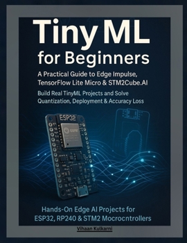Paperback TinyML for Beginners: A Practical Guide to Edge Impulse, TensorFlow Lite Micro & STM32Cube.AI - Build Real TinyML Projects and Solve Quantization, Dep Book
