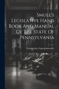 Paperback Smull's Legislative Hand Book And Manual Of The State Of Pennsylvania Book