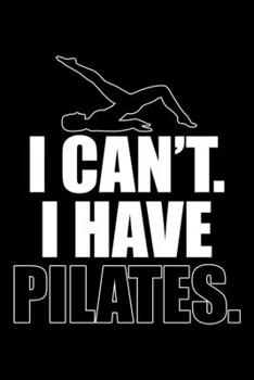 I CAN'T. I HAVE PILATES.: Dot Grid Journal, Diary, Notebook, 6x9 inches with 120 Pages.