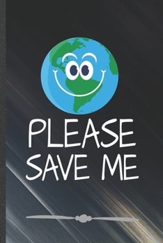 Paperback Please Save Me: Funny Save The Earth Lined Notebook Journal For Recycle Nature Lover, Unique Special Inspirational Birthday Gift, Regu Book