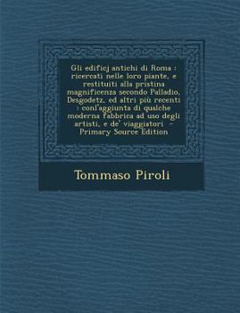 Paperback Gli Edificj Antichi Di Roma: Ricercati Nelle Loro Piante, E Restituiti Alla Pristina Magnificenza Secondo Palladio, Desgodetz, Ed Altri Piu Recenti [Italian] Book