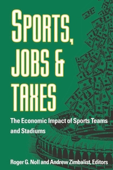 Sports, Jobs, and Taxes: The Economic Impact of Sports Teams and Stadiums