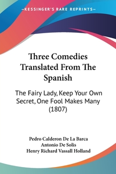 Paperback Three Comedies Translated From The Spanish: The Fairy Lady, Keep Your Own Secret, One Fool Makes Many (1807) Book