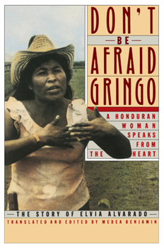 Paperback Don't Be Afraid, Gringo: A Honduran Woman Speaks from the Heart: The Story of Elvia Alvarado Book