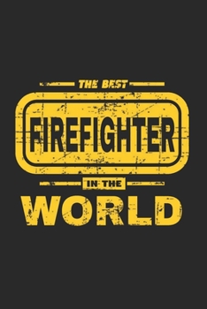 The Best Firefighter In The World Lined Journal, Lined Journal Gift For Firefighters, 120 Pages Lined Journal