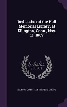 Hardcover Dedication of the Hall Memorial Library, at Ellington, Conn., Nov. 11, 1903 Book