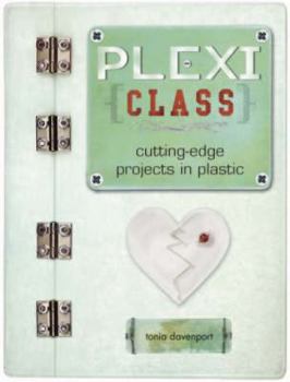 Paperback Plexi Class: Cutting-Edge Projects in Plastic Book