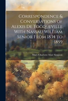 Paperback Correspondence & Conversations of Alexis de Tocqueville With Nassau William Senior From 1834 to 1859 Book