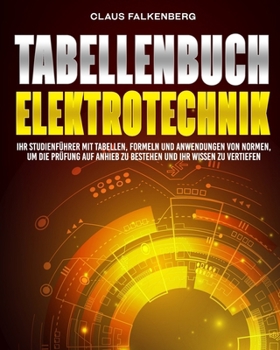 Tabellenbuch Elektrotechnik: Ihr Studienführer mit Tabellen, Formeln und Anwendungen von Normen, um die Prüfung auf Anhieb zu bestehen und Ihr Wissen zu vertiefen (German Edition)