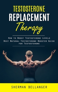 Paperback Testosterone Replacement Therapy: How to Boost Testosterone Levels (Best Natural Testosterone Booster Guide for Testosterone) Book