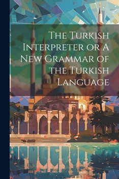 Paperback The Turkish Interpreter or A New Grammar of the Turkish Language Book