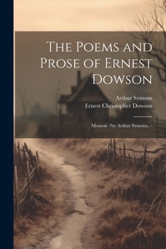 Paperback The Poems and Prose of Ernest Dowson; Memoir /by Arthur Symons.. - Book