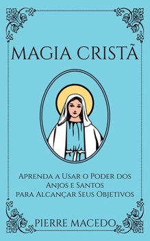 Paperback Magia Cristã: Aprenda a Usar o Poder dos Anjos e Santos para Alcançar Seus Objetivos [Portuguese] Book