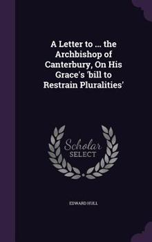 Hardcover A Letter to ... the Archbishop of Canterbury, On His Grace's 'bill to Restrain Pluralities' Book