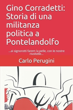 Paperback Gino Corradetti: Storia di una militanza politica a Pontelandolfo: ...ai signorotti farem la pelle, con le nostre rivoltelle... [Italian] Book