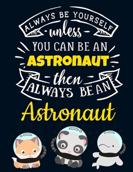 Paperback Always Be Yourself Unless You Can Be an Astronaut Then Always Be an Astronaut: Cute Astronaut Gift: Motivational Astronaut Notebook For Girls & Women Book