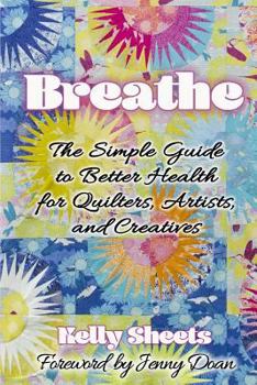 Paperback Breathe: The Simple Guide to Better Health for Quilters, Artists, and Creatives Book