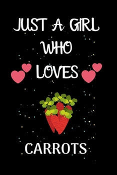 JUST A GIRL WHO LOVES CARROTS: A Great Gift Lined Journal Notebook For Carrots Lovers.Notebook/Diary/Thanksgiving/Christmas/Birthday Gifts