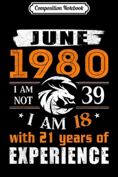 Composition Notebook: June 1980 I Am Not 39 I Am 18 With 21 Year Of Experience  Journal/Notebook Blank Lined Ruled 6x9 100 Pages