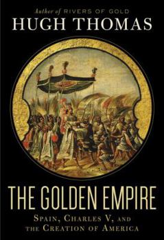 Hardcover The Golden Empire: Spain, Charles V, and the Creation of America Book