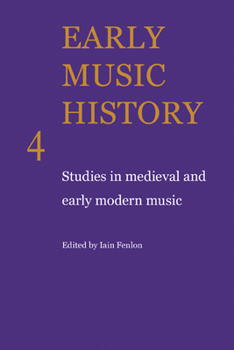 Early Music History Volume 04: Early Music History: Studies In Medieval And Early Modern Music