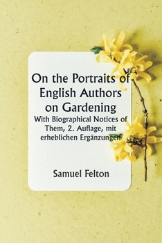 Paperback On the Portraits of English Authors on Gardening With Biographical Notices of Them, 2. Auflage, mit erheblichen Ergänzungen [German] Book