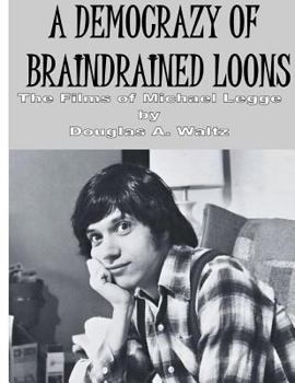 Paperback A Democrazy of Braindrained Loons: The Films of Michael Legge Book