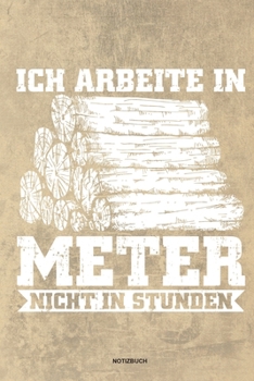 Paperback Ich arbeite in Meter - Notizbuch: F?r Holzf?ller, Holzliebhaber - Notizbuch Tagebuch ... - Holzf?ller, Waldarbeiter & F?rster Geschenk Holz Wald Motor [German] Book