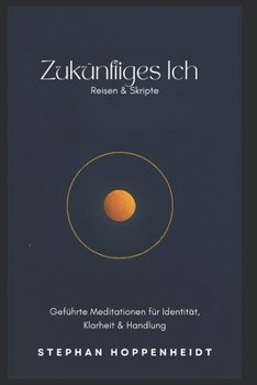Paperback Zukünftiges Ich - Reisen & Skripte: Geführte Meditatione für Identität, Klarheit & Handlung [German] Book