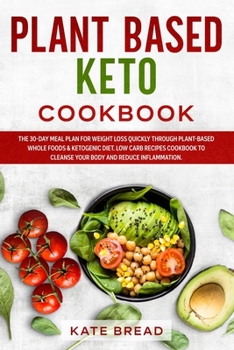 Paperback Plant Based Keto Cookbook: The 30-day Meal Plan for Weight Loss Quickly through Plant-Based Whole Foods & Ketogenic Diet. Low Carb Recipes Cookbo Book