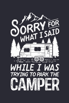 Paperback Sorry For What I Said While I Was Trying To Park The Camper: Camping Lined Notebook, Journal, Organizer, Diary, Composition Notebook, Gifts for Camper Book