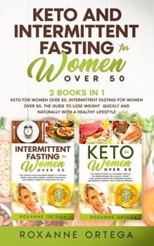 Keto and Intermittent Fasting for Women Over 50: 2 Books in 1: Keto for Women Over 50, Intermittent Fasting for Women Over 50. The Guide to Lose Weight Quickly and Naturally with a Healthy Lifestyle.