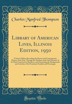 Hardcover Library of American Lives, Illinois Edition, 1950: A Source Edition Recording the Recent and Contemporary History of the State Through the Medium of t Book