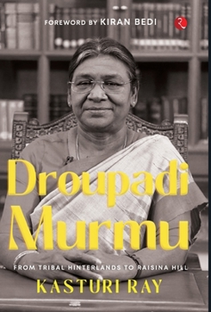 Hardcover Droupadi Murmu: From Tribal Hinterlands to Raisina Hill Book