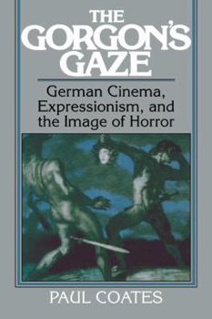 The Gorgon's Gaze: German Cinema, Expressionism, and the Image of Horror - Book  of the Cambridge Studies in Film