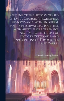 Hardcover Outline of the History of old St. Paul's Church, Philadelphia, Pennsylvania, With an Appeal for its Preservation, Together With Articles of Agreement, Book