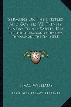 Paperback Sermons On The Epistles And Gospels V2, Trinity Sunday To All Saints' Day: For The Sundays And Holy Days Throughout The Year (1882) Book