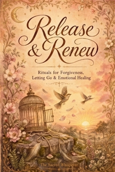 Release & Renew: Rituals for Forgiveness, Letting Go & Emotional Healing