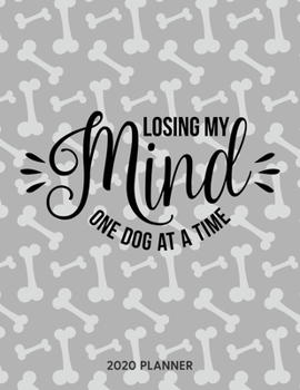 Losing My Mind One Dog At A Time 2020 Planner: Dated Weekly Planner With To Do Notes & Dog Quotes (Awesome Calendar Planners for Dog Owners Lettering)