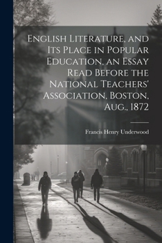 Paperback English Literature, and Its Place in Popular Education, an Essay Read Before the National Teachers' Association, Boston, Aug., 1872 Book