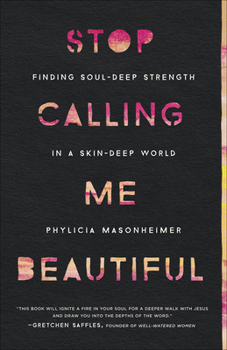 Paperback Stop Calling Me Beautiful: Finding Soul-Deep Strength in a Skin-Deep World Book